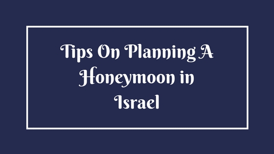 blog post: tips on planning a honeymoon in israel